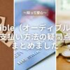 【知って安心】Audible（オーディブル）の支払い方法の疑問点まとめました