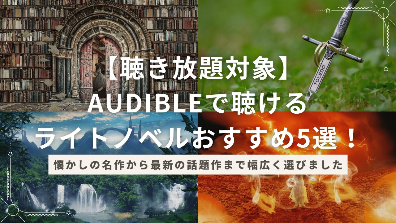 【聴き放題対象】Audibleで聴けるライトノベルおすすめ5選！懐かしの名作から最新の話題作まで幅広く選びました