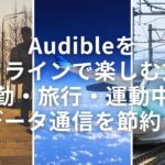 Audibleをオフラインで楽しむ方法 – 通勤・旅行・運動中にデータ通信を節約！