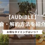 【Audible】退会・解約方法を紹介！お得なタイミングはいつ？の記事タイトル画像です。