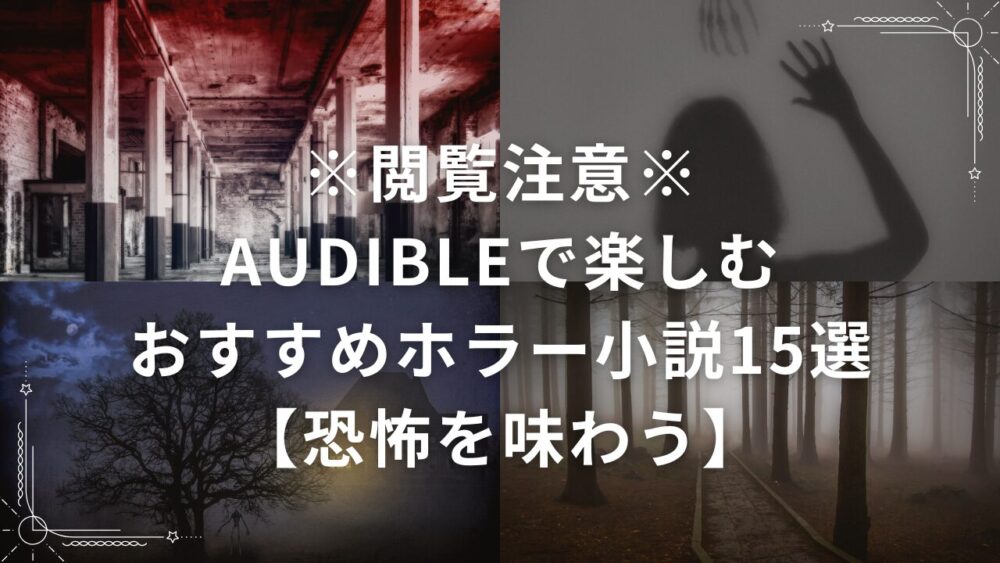 ※閲覧注意※Audibleで楽しむおすすめホラー小説15選【恐怖を味わう】