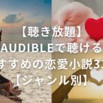 【聴き放題】Audibleで聴けるおすすめの恋愛小説33選【ジャンル別】