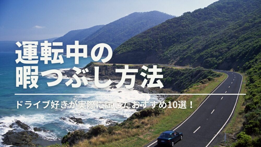 【運転中の暇つぶし方法】ドライブ好きが実際に試したおすすめ10選！