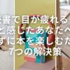 「読書で目が疲れる…」と感じたあなたへ｜疲れずに本を楽しむための7つの解決策