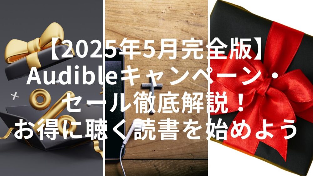 【2025年5月完全版】Audibleキャンペーン・ セール徹底解説！ お得に聴く読書を始めよう