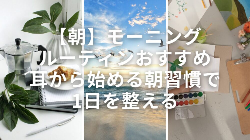 【朝】モーニングルーティンおすすめ｜耳から始める朝習慣で1日を整える