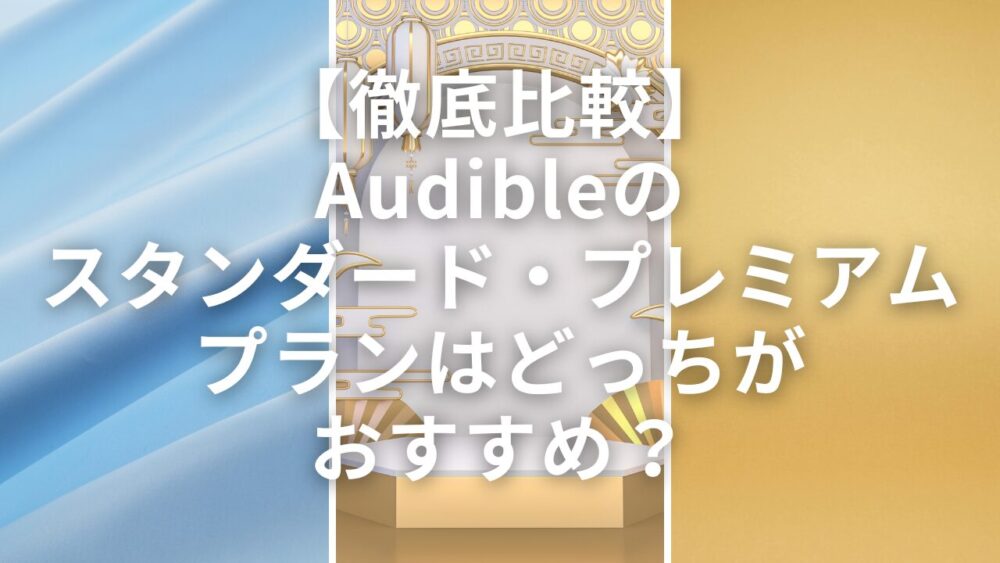 【徹底比較】Audibleのスタンダード・プレミアムプランはどっちがおすすめ？